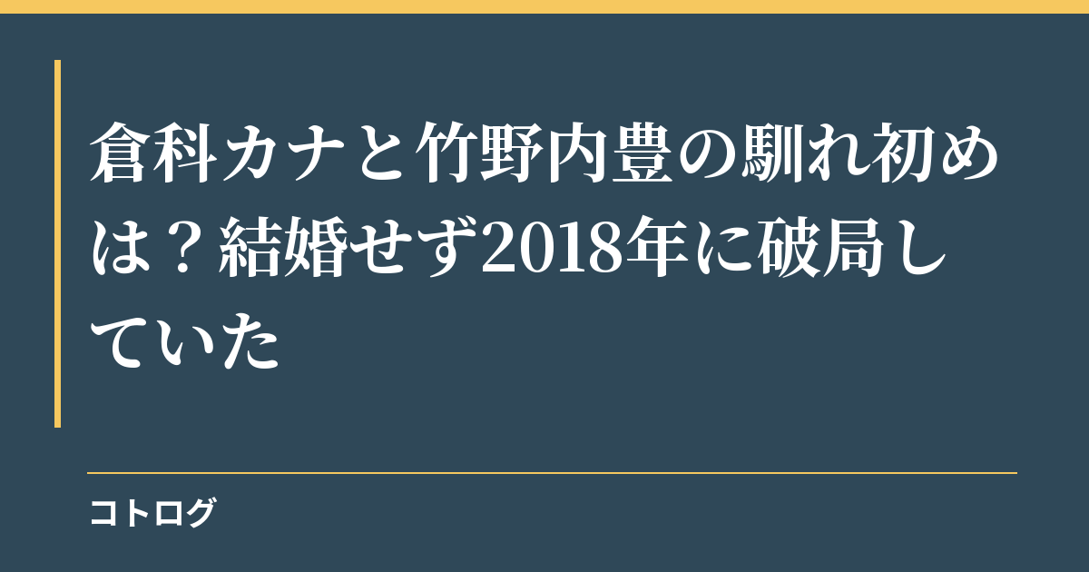 倉科カナと竹野内豊の馴れ初めは？結婚せず2018年に破局していた