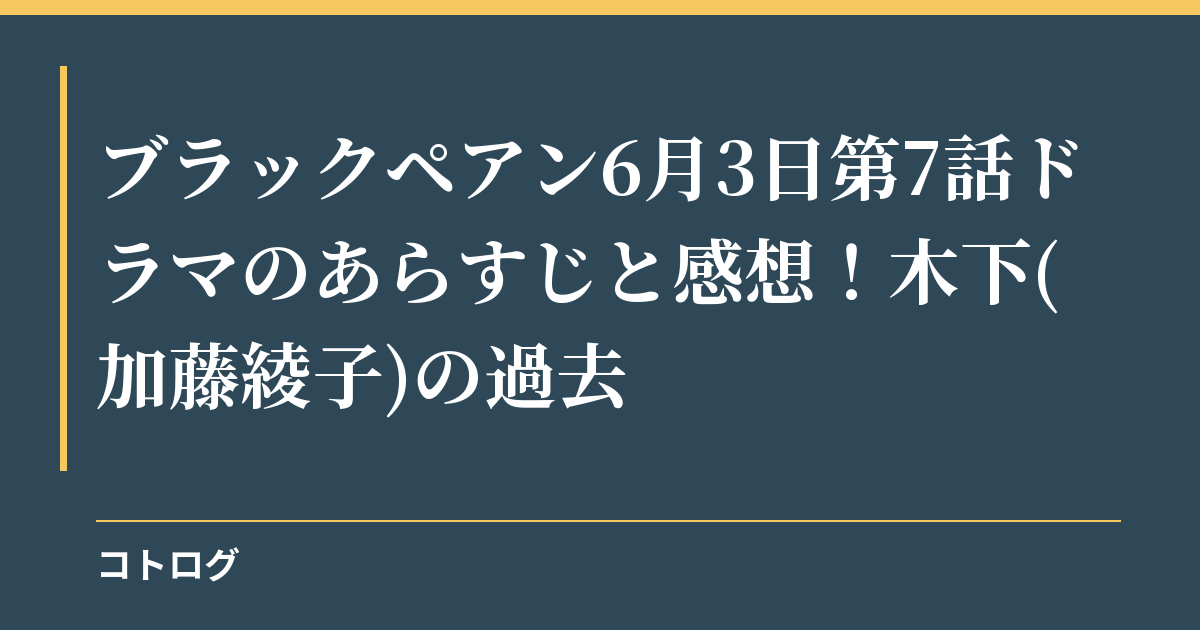 ブラックペアン6月3日第7話ドラマのあらすじと感想！木下(加藤綾子)の過去